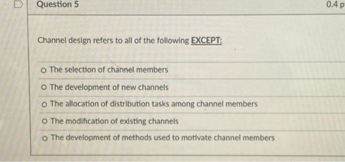 D Question 5 0.4p Channel design refers to all of