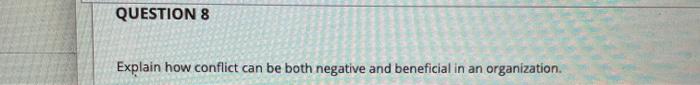 QUESTION 8 Explain how conflict can be both