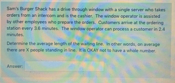 Sam's Burger Shack has a drive through window