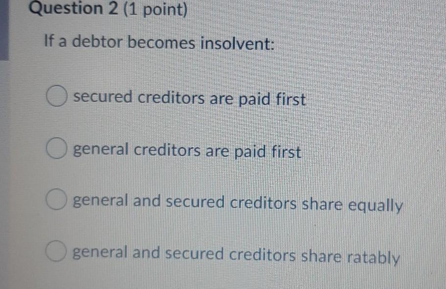 Question 2 (1 point) If a debtor becomes
