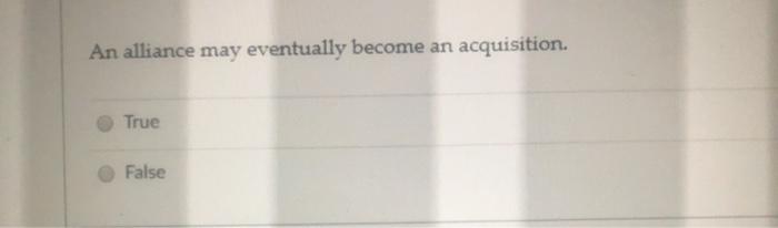 An alliance may eventually become an acquisition.