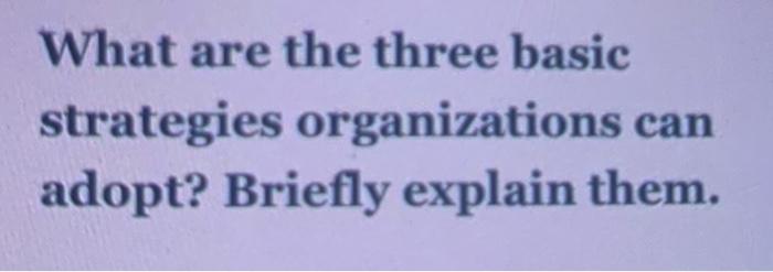 What are the three basic strategies organizations