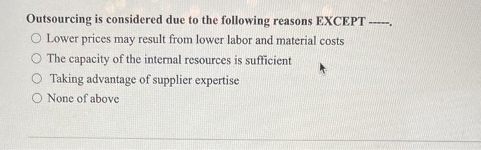 Outsourcing is considered due to the following