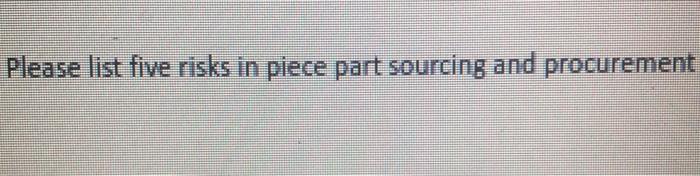 Please list five risks in piece part sourcing and