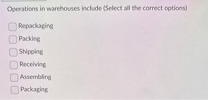 Operations in warehouses include (Select all the