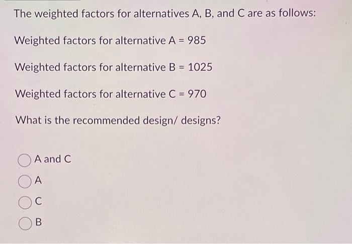 The weighted factors for alternatives A,B, and C