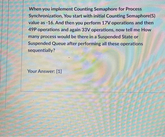 When you implement Counting Semaphore for Process