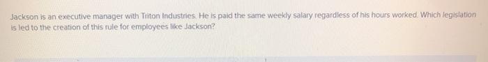 a. NLRB b. FMLA c. FLSA d. EEOC e.WARN Jackson is