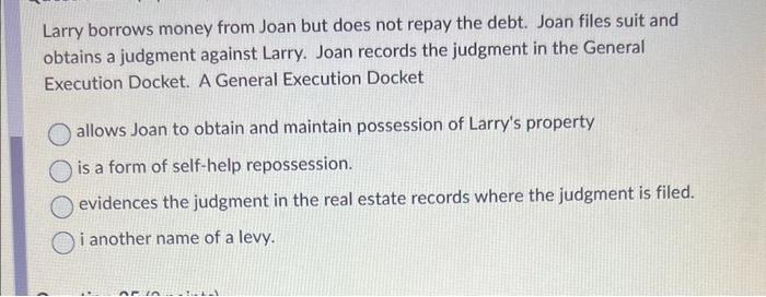 Larry borrows money from Joan but does not repay
