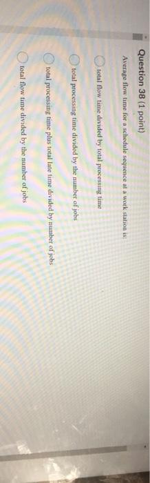 Question 38 (1 point) Average flow time for a