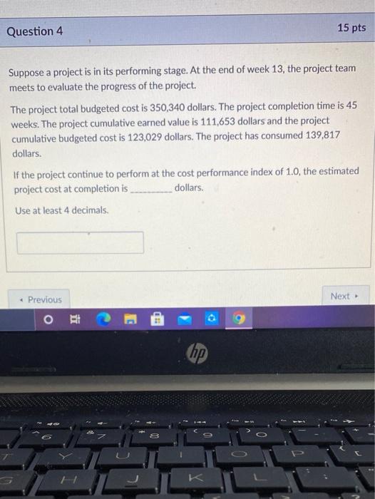 Question 4 15 pts Suppose a project is in its