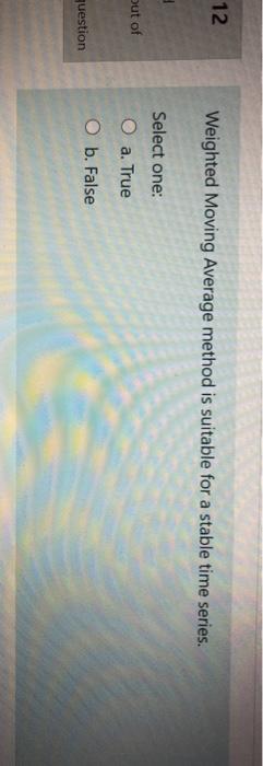 12 Weighted Moving Average method is suitable for