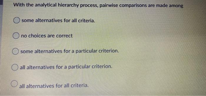 With the analytical hierarchy process, pairwise
