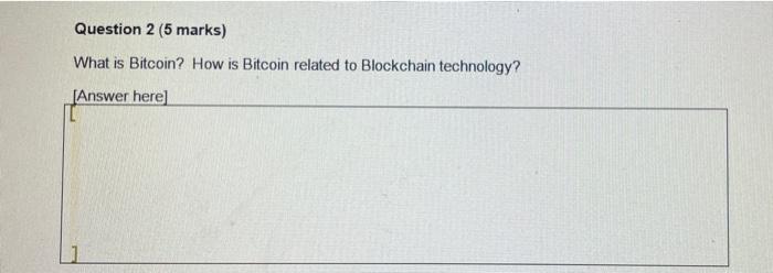 Question 2 (5 marks) What is Bitcoin? How is