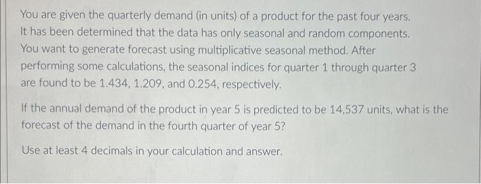 You are given the quarterly demand (in units) of