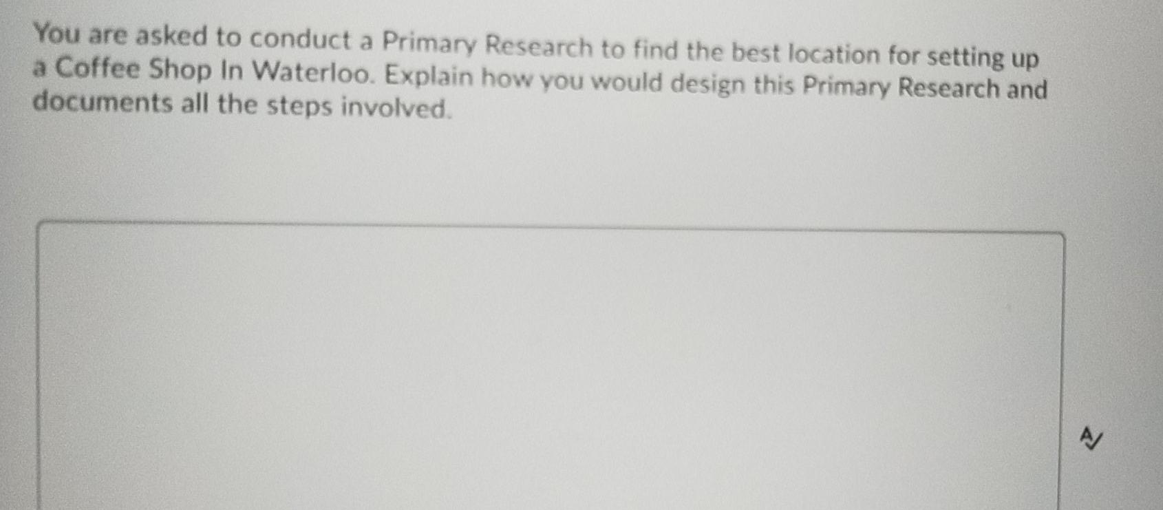 You are asked to conduct a Primary Research to