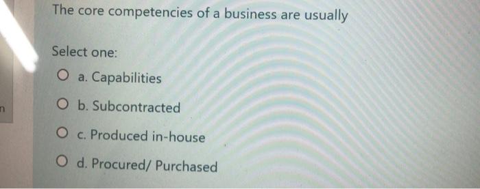 The core competencies of a business are usually