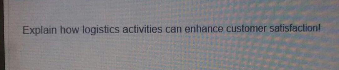 Explain how logistics activities can enhance