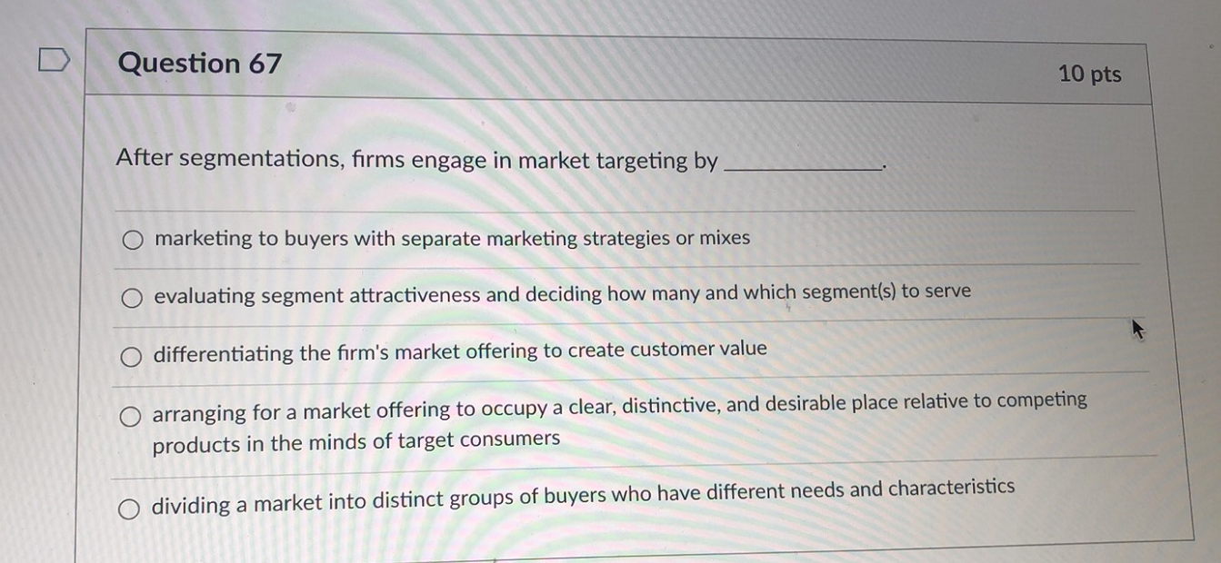 D Question 67 10 pts After segmentations, firms