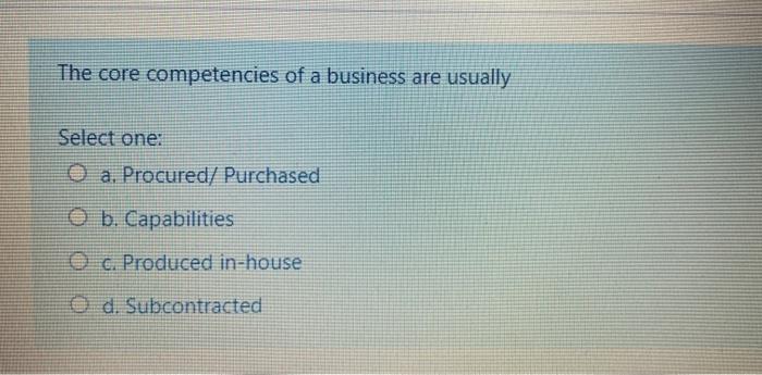 The core competencies of a business are usually
