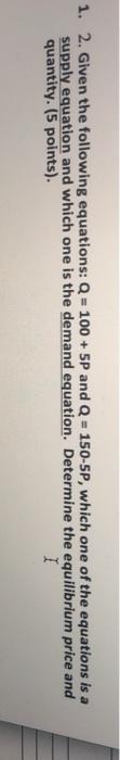 1. 2. Given the following equations: Q = 100 + 5P
