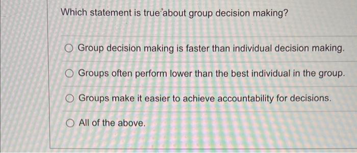Which statement is true about group decision