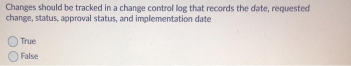 Changes should be tracked in a change control log