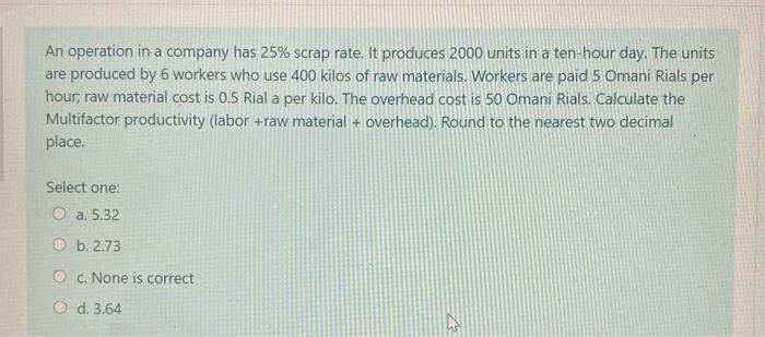 An operation in a company has 25% scrap rate. It