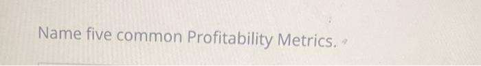 Name five common Profitability Metrics