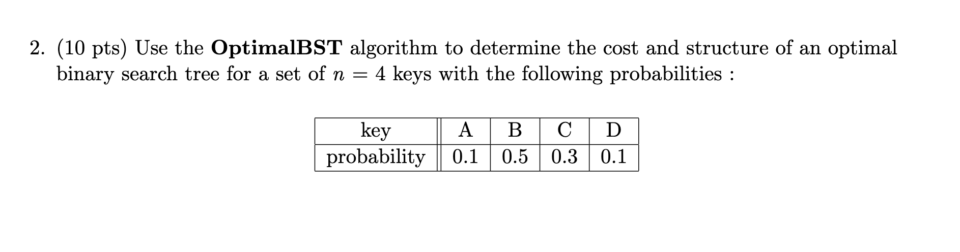 2. (10 pts) Use the OptimalBST algorithm to
