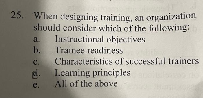 25. When designing training, an organization