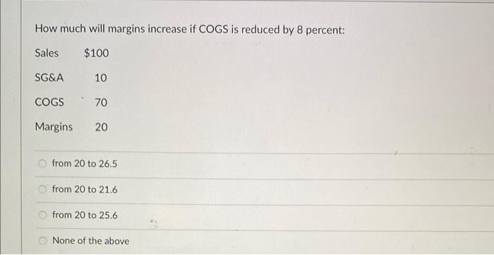 How much will margins increase if COGS is reduced