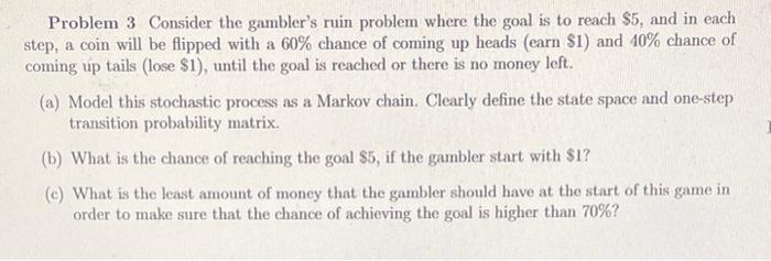 Problem 3 Consider the gambler's ruin problem
