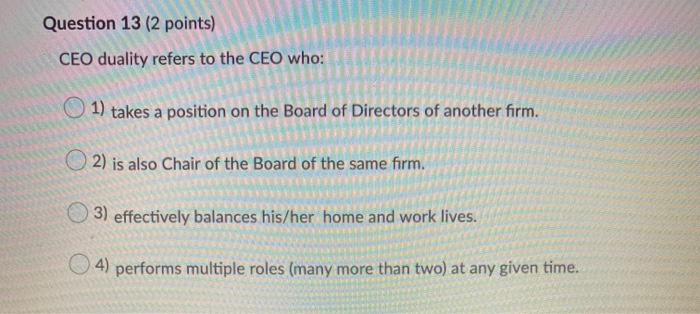 Question 13 (2 points) CEO duality refers to the