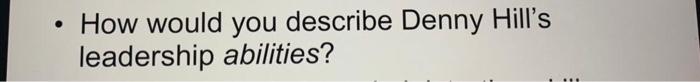 How would you describe Denny Hill's leadership