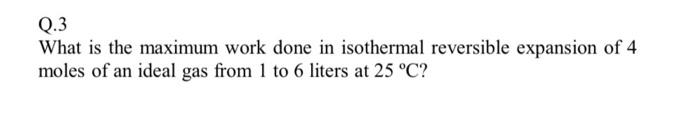 Q.3 What is the maximum work done in isothermal
