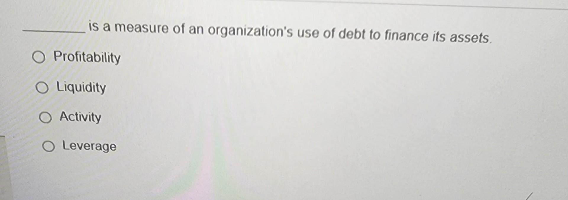 is a measure of an organization's use of debt to