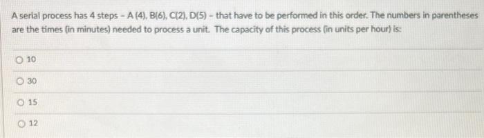 A serial process has 4 steps - A (4), B(6), C(2),