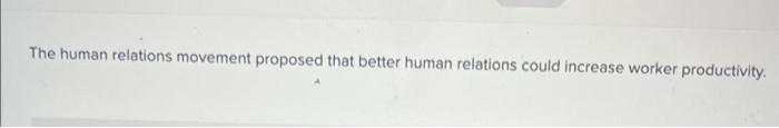 The human relations movement proposed that better