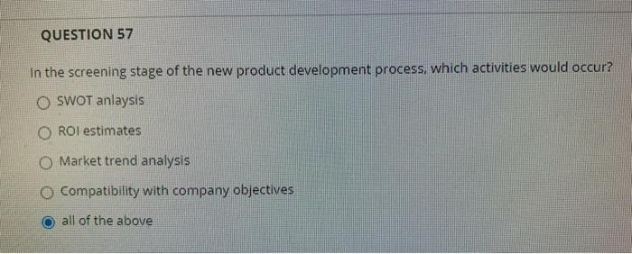 QUESTION 57 In the screening stage of the new