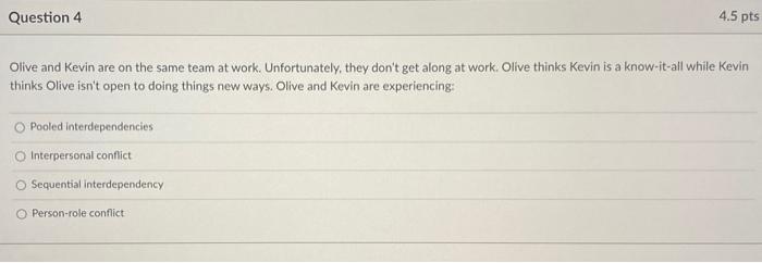 Question 4 4.5 pts Olive and Kevin are on the