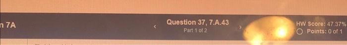 Question 37, 7.A.43 Part 1 of 2 HW Score: 47.37%