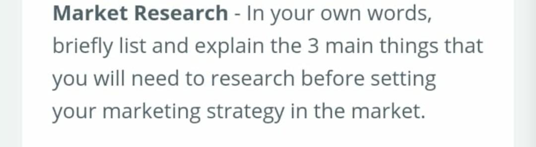 Market Research - In your own words, briefly list