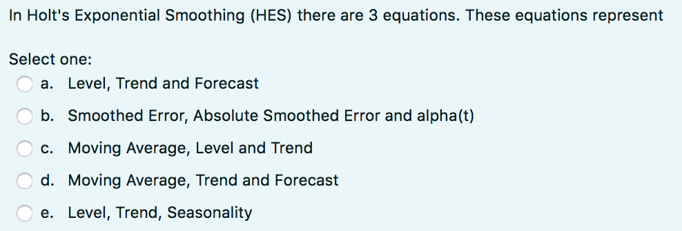 In Holt's Exponential Smoothing (HES) there are 3