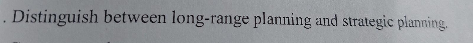 Distinguish between long-range planning and