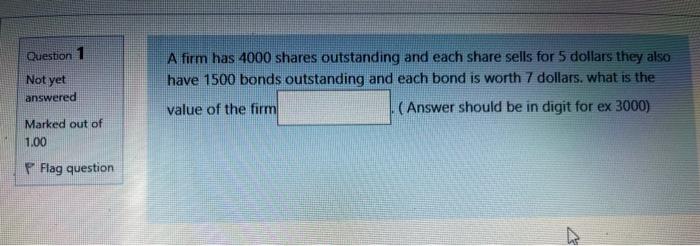 Question 1 Not yet A firm has 4000 shares