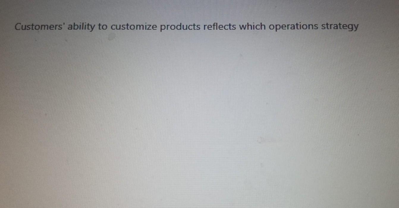 Customers' ability to customize products reflects