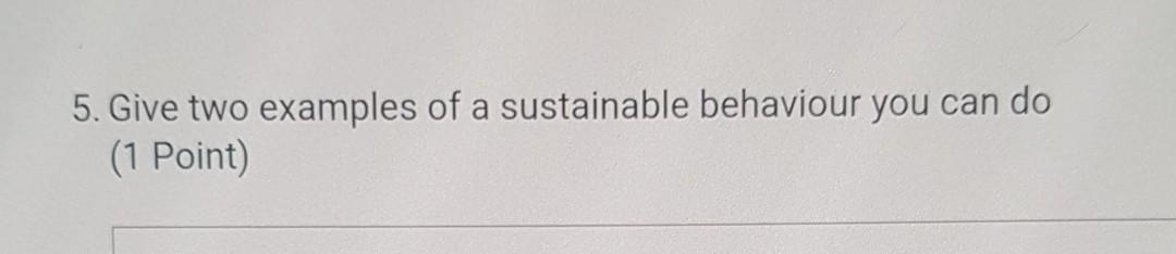 5. Give two examples of a sustainable behaviour