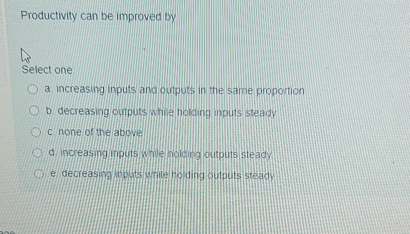 Productivity can be improved by Select one: a.