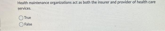 Health maintenance organizations act as both the